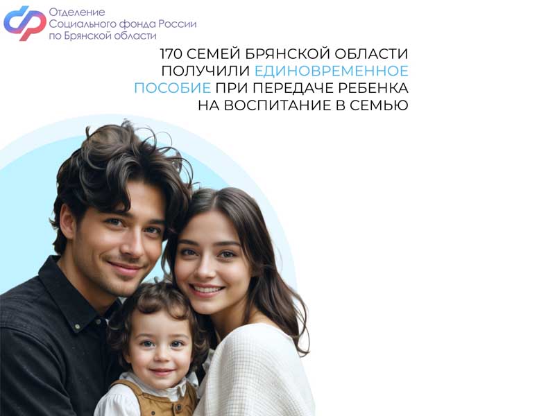 С начала 2025 года 170 семей Брянской области получили единовременное пособие при передаче ребенка на воспитание в семью.