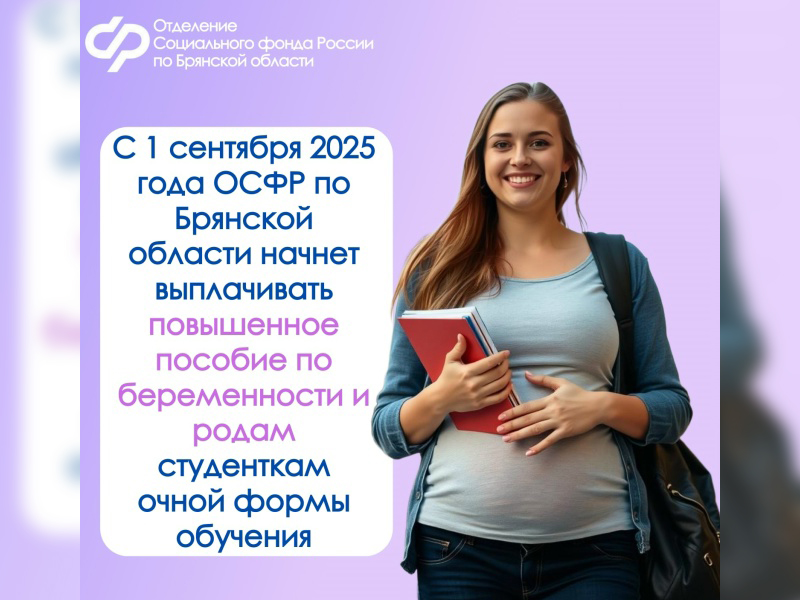 С 1 сентября 2025 года ОСФР по Брянской области начнет выплачивать повышенное пособие по беременности и родам студенткам очной формы обучения.