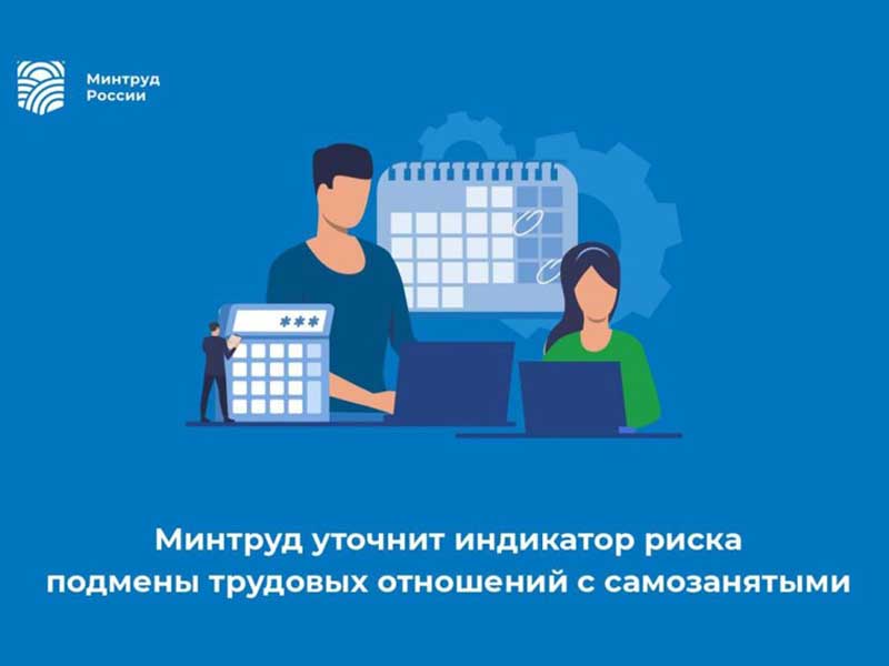 Минтруд России разработал новый индикатор риска подмены трудовых отношений с самозанятыми.